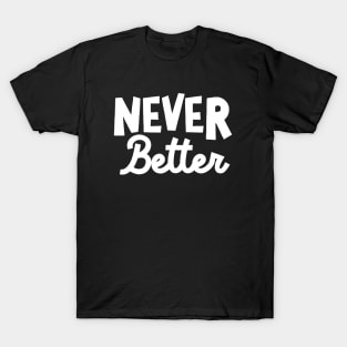 Never Better T-Shirt